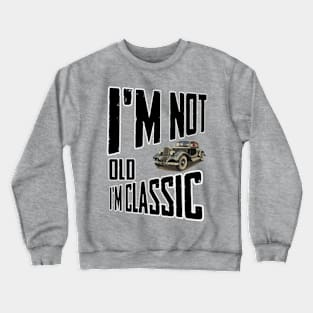 I'm not old I'm classic Crewneck Sweatshirt